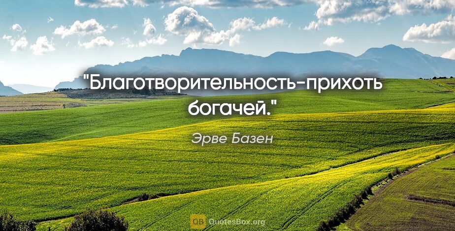 Эрве Базен цитата: "Благотворительность-прихоть богачей."