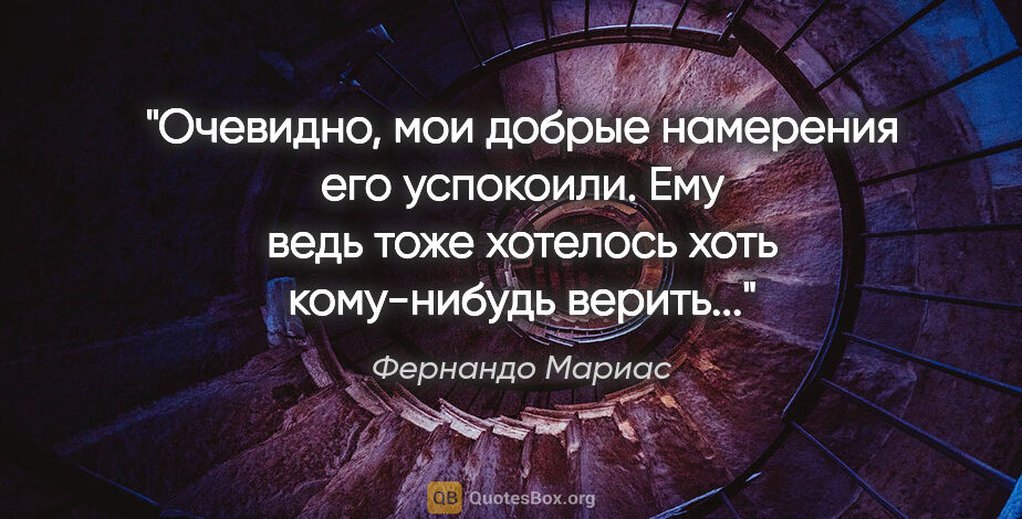 Фернандо Мариас цитата: "Очевидно, мои добрые намерения его успокоили. Ему ведь тоже..."