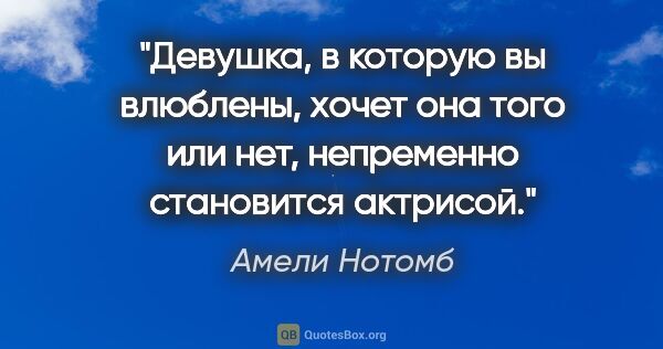 Амели Нотомб цитата: "Девушка, в которую вы влюблены, хочет она того или нет,..."