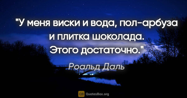 Роальд Даль цитата: "У меня виски и вода, пол-арбуза и плитка шоколада. Этого..."