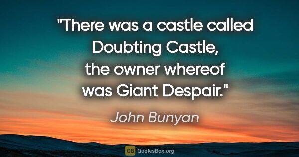 John Bunyan quote: "There was a castle called Doubting Castle, the owner whereof..."
