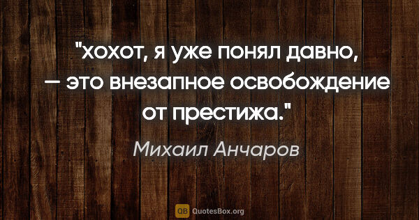 Михаил Анчаров цитата: "хохот, я уже понял давно, — это внезапное освобождение от..."