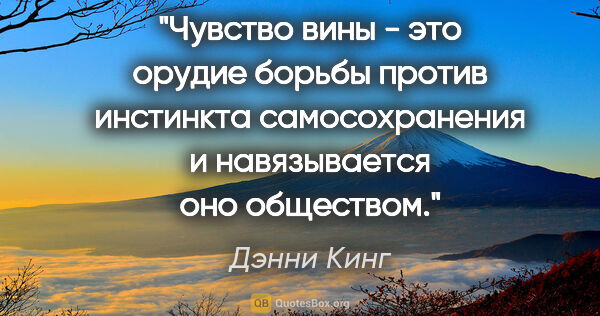 Дэнни Кинг цитата: "Чувство вины - это орудие борьбы против инстинкта..."