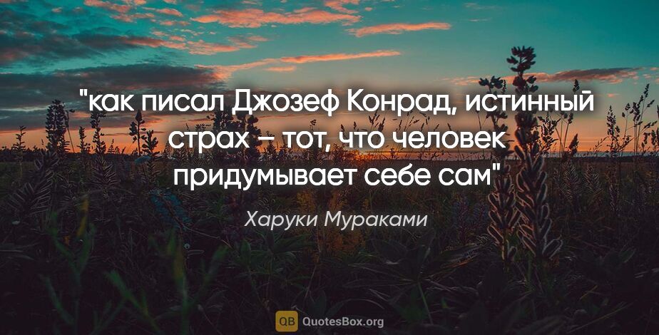 Харуки Мураками цитата: "как писал Джозеф Конрад, «истинный страх – тот, что человек..."