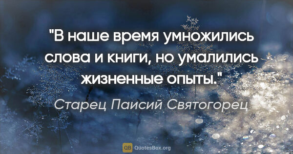 Старец Паисий Святогорец цитата: "В наше время умножились слова и книги, но умалились жизненные..."