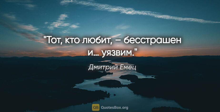 Дмитрий Емец цитата: "Тот, кто любит, – бесстрашен и… уязвим."