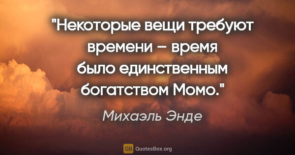 Михаэль Энде цитата: "Некоторые вещи требуют времени – время было единственным..."