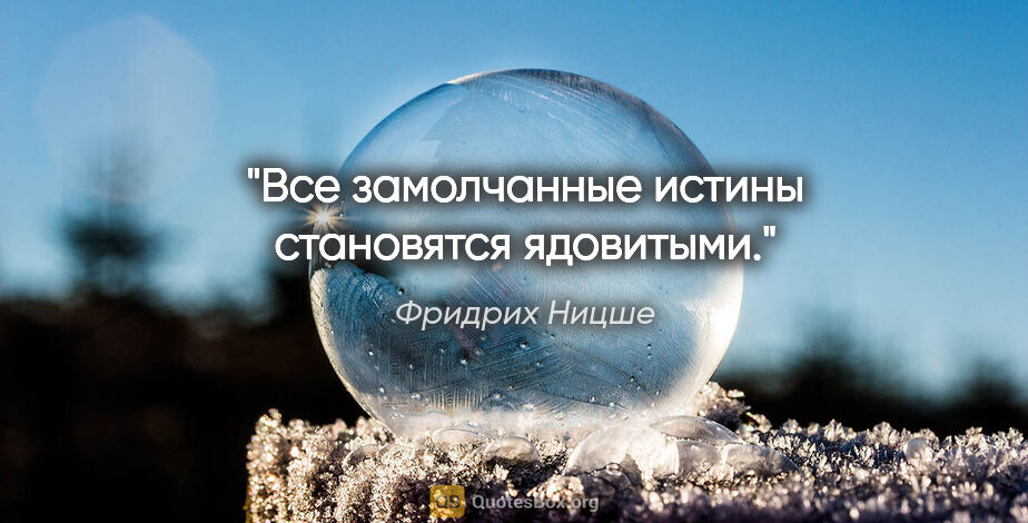 Фридрих Ницше цитата: "Все замолчанные истины становятся ядовитыми."