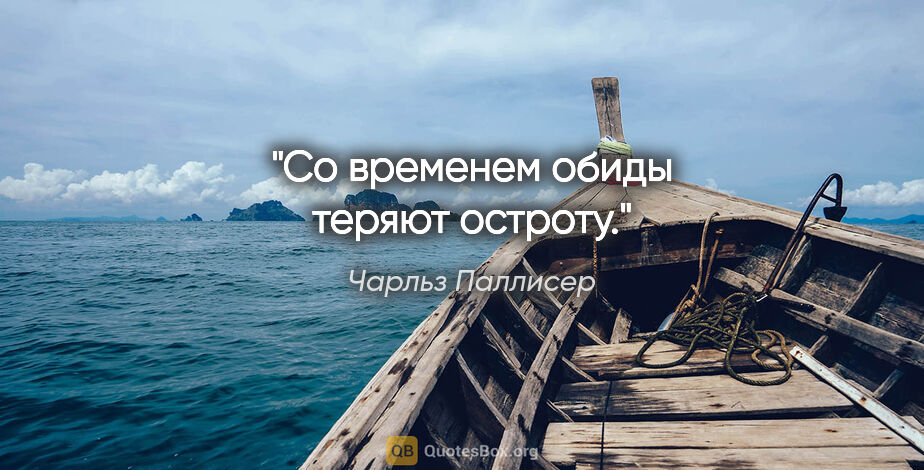 Чарльз Паллисер цитата: "Со временем обиды теряют остроту."