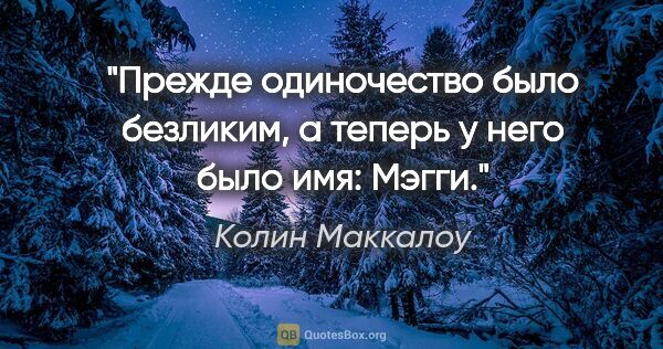 Колин Маккалоу цитата: "Прежде одиночество было безликим, а теперь у него было имя:..."