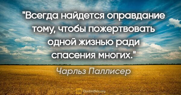 Чарльз Паллисер цитата: "Всегда найдется оправдание тому, чтобы пожертвовать одной..."