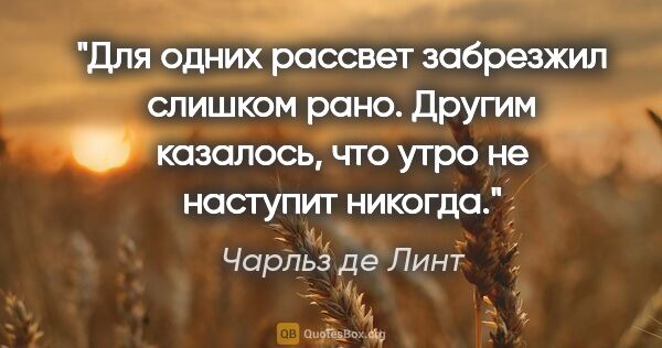 Чарльз де Линт цитата: "Для одних рассвет забрезжил слишком рано. Другим казалось, что..."