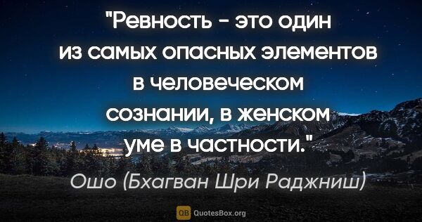 Ошо (Бхагван Шри Раджниш) цитата: "Ревность - это один из самых опасных элементов в человеческом..."