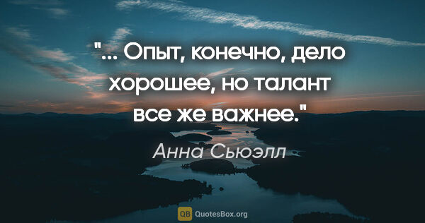 Анна Сьюэлл цитата: "... Опыт, конечно, дело хорошее, но талант все же важнее."