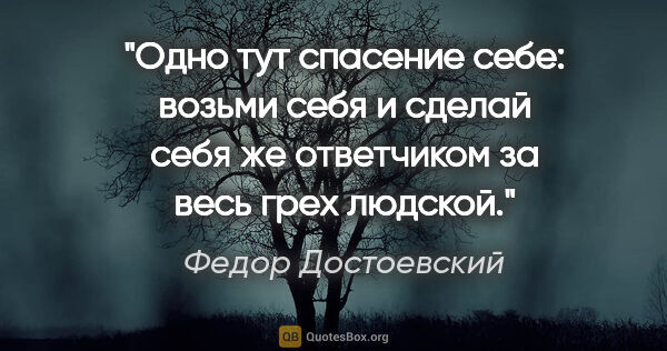Федор Достоевский цитата: "Одно тут спасение себе: возьми себя и сделай себя же..."