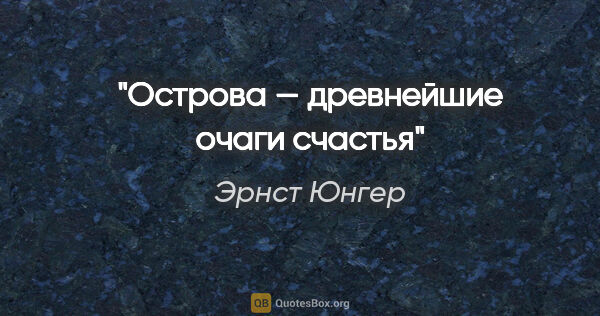 Эрнст Юнгер цитата: "Острова — древнейшие очаги счастья"