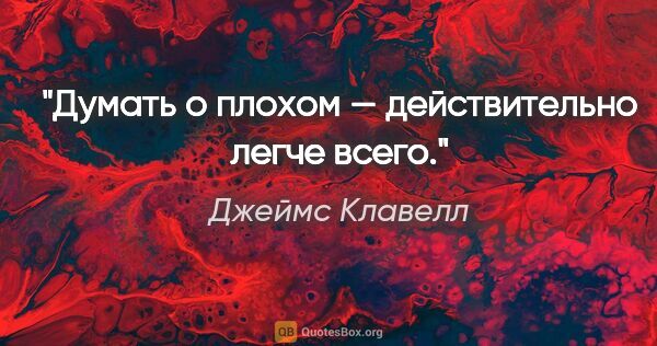 Джеймс Клавелл цитата: "Думать о плохом — действительно легче всего."