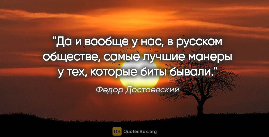 Федор Достоевский цитата: "Да и вообще у нас, в русском обществе, самые лучшие манеры у..."