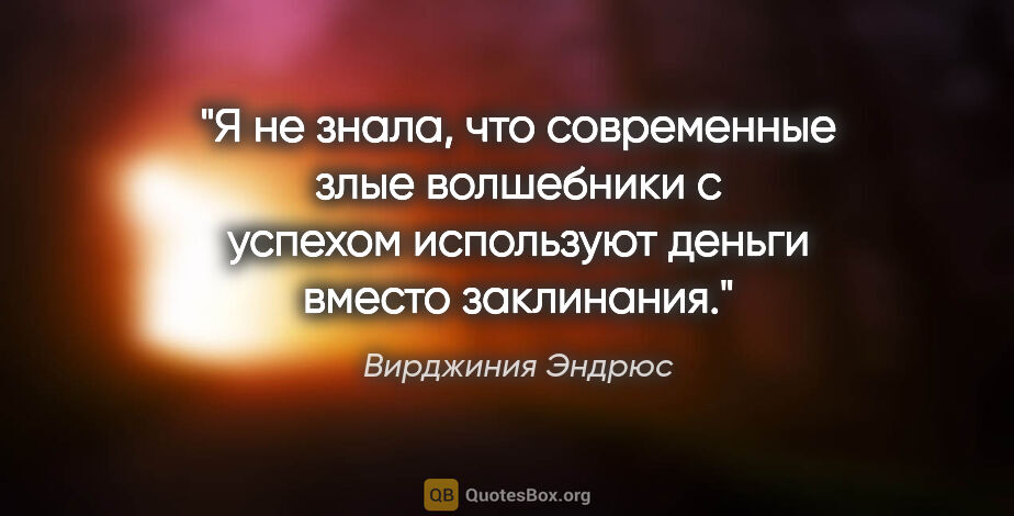 Вирджиния Эндрюс цитата: "Я не знала, что современные злые волшебники с успехом..."