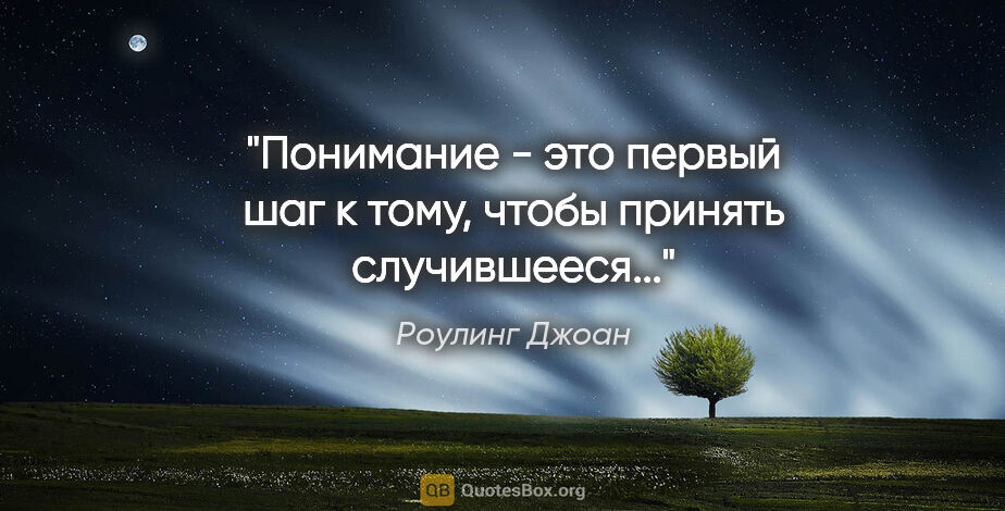 Роулинг Джоан цитата: "Понимание - это первый шаг к тому, чтобы принять случившееся..."