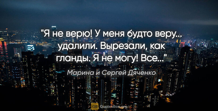 Марина и Сергей Дяченко цитата: "Я не верю! У меня будто веру... удалили. Вырезали, как гланды...."