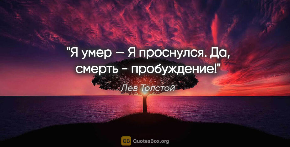 Лев Толстой цитата: "Я умер — Я проснулся. Да, смерть - пробуждение!"