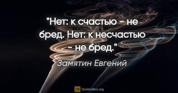 Замятин Евгений цитата: "Нет: к счастью - не бред. Нет: к несчастью - не бред."