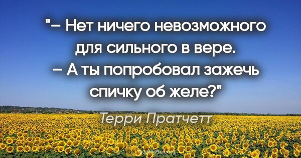 Терри Пратчетт цитата: "– Нет ничего невозможного для сильного в вере.

– А ты..."