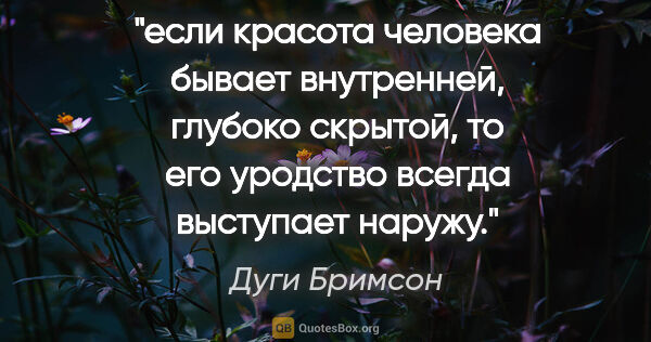 Дуги Бримсон цитата: "если красота человека бывает внутренней, глубоко скрытой, то..."