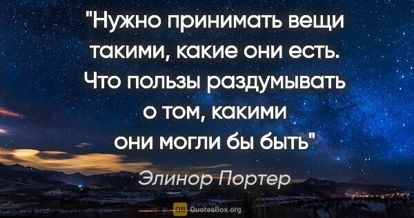 Элинор Портер цитата: "Нужно принимать вещи такими, какие они есть. Что пользы..."