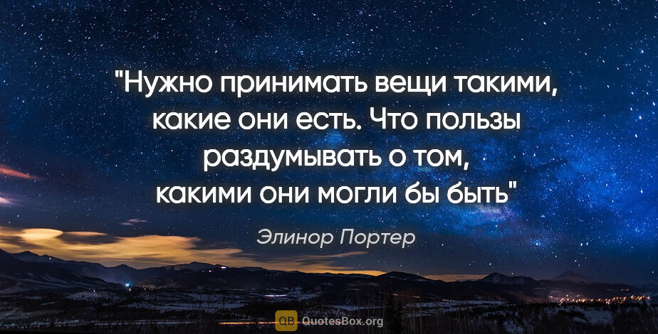 Элинор Портер цитата: "Нужно принимать вещи такими, какие они есть. Что пользы..."