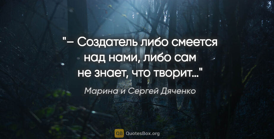 Марина и Сергей Дяченко цитата: "– Создатель либо смеется над нами, либо сам не знает, что творит…"