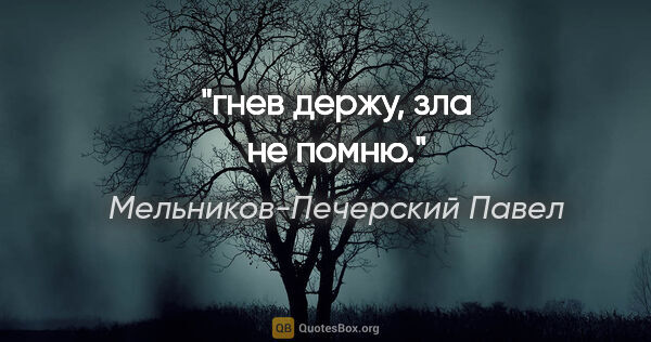 Мельников-Печерский Павел цитата: "гнев держу, зла не помню."