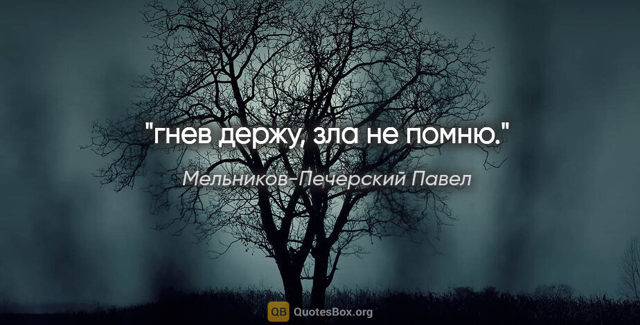 Мельников-Печерский Павел цитата: "гнев держу, зла не помню."