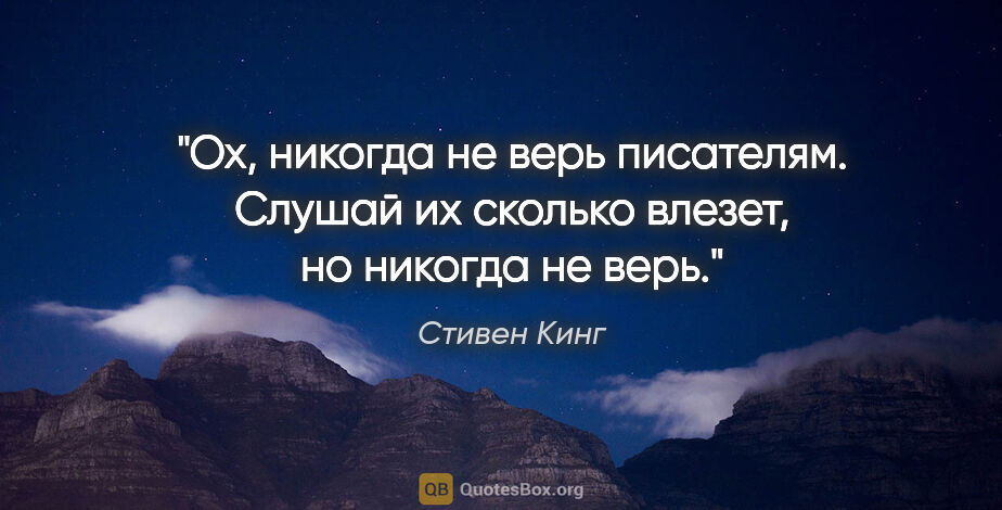 Стивен Кинг цитата: "Ох, никогда не верь писателям. Слушай их сколько влезет, но..."