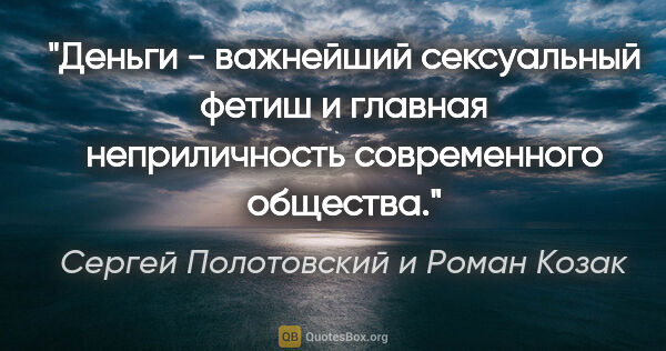 Сергей Полотовский и Роман Козак цитата: "Деньги - важнейший сексуальный фетиш и главная неприличность..."