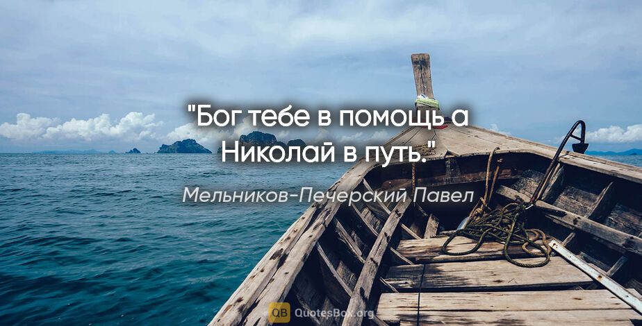 Мельников-Печерский Павел цитата: "Бог тебе в помощь а Николай в путь."