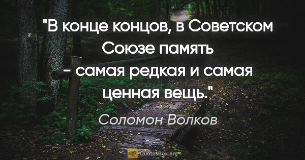 Соломон Волков цитата: "В конце концов, в Советском Союзе память - самая редкая и..."