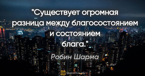 Робин Шарма цитата: "Существует огромная разница между благосостоянием и состоянием..."