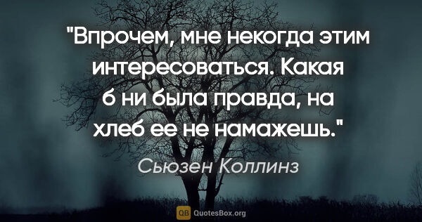 Сьюзен Коллинз цитата: "Впрочем, мне некогда этим интересоваться. Какая б ни была..."