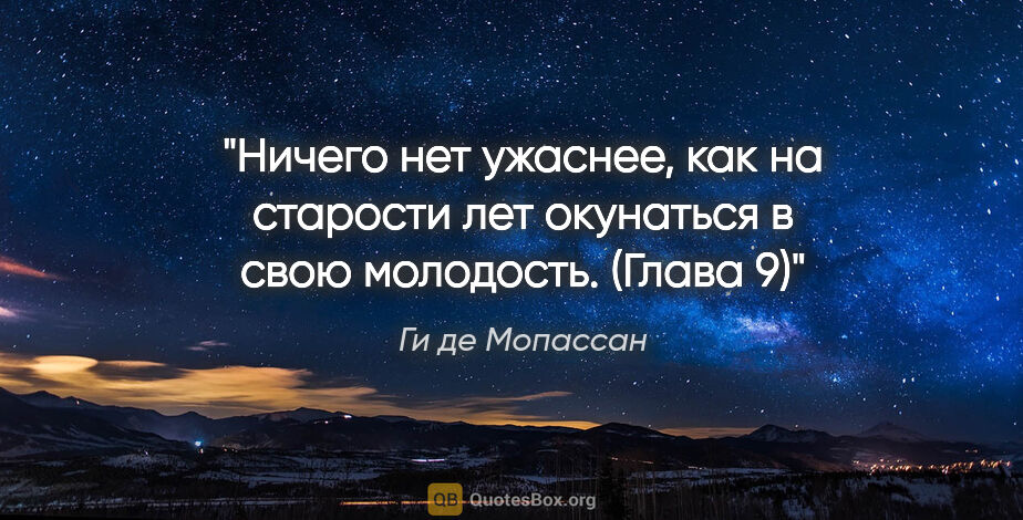 Ги де Мопассан цитата: "Ничего нет ужаснее, как на старости лет окунаться в свою..."