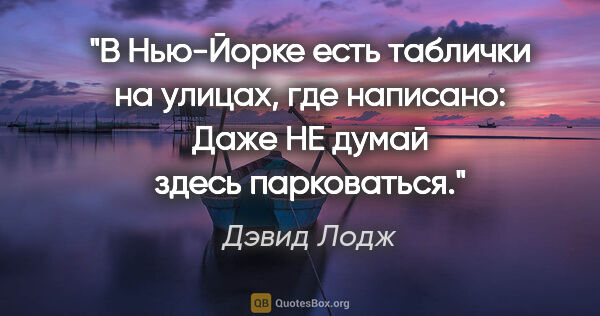 Дэвид Лодж цитата: "В Нью-Йорке есть таблички на улицах, где написано: «Даже НЕ..."