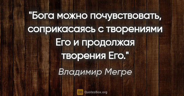 Владимир Мегре цитата: "Бога можно почувствовать, соприкасаясь с творениями Его и..."