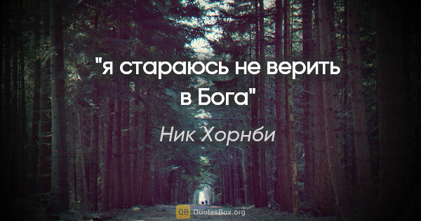 Ник Хорнби цитата: "я стараюсь не верить в Бога"