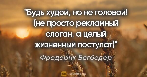 Фредерик Бегбедер цитата: "Будь худой, но не головой! (не просто рекламный слоган, а..."