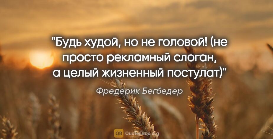 Фредерик Бегбедер цитата: "Будь худой, но не головой! (не просто рекламный слоган, а..."