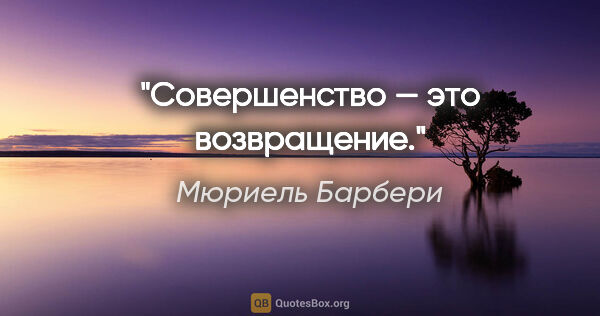 Мюриель Барбери цитата: "Совершенство — это возвращение."