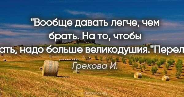 Грекова И. цитата: "Вообще давать легче, чем брать. На то, чтобы брать, надо..."