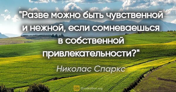 Николас Спаркс цитата: "Разве можно быть чувственной и нежной, если сомневаешься в..."