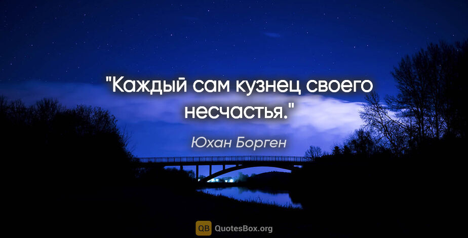 Юхан Борген цитата: "Каждый сам кузнец своего несчастья."